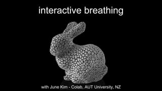 interactive breathing
with June Kim - Colab, AUT University, NZ
 