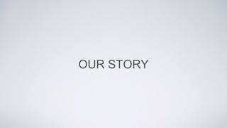 OUR STORY
 