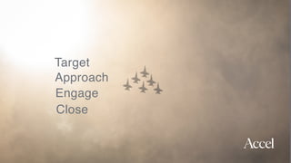 Approach
Target
Engage
Close
 
