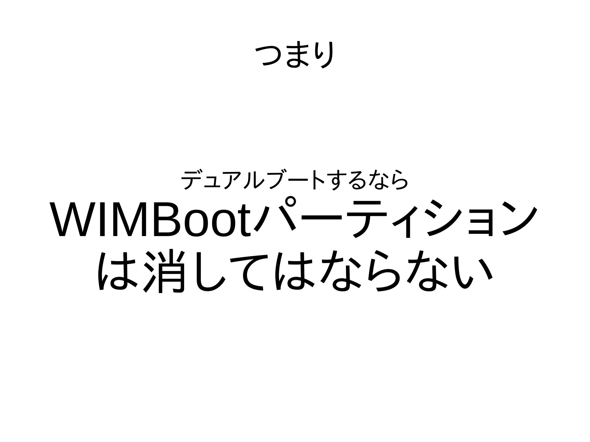 つまり
デュアルブートするなら
WIMBootパーティション
は消してはならない
 
