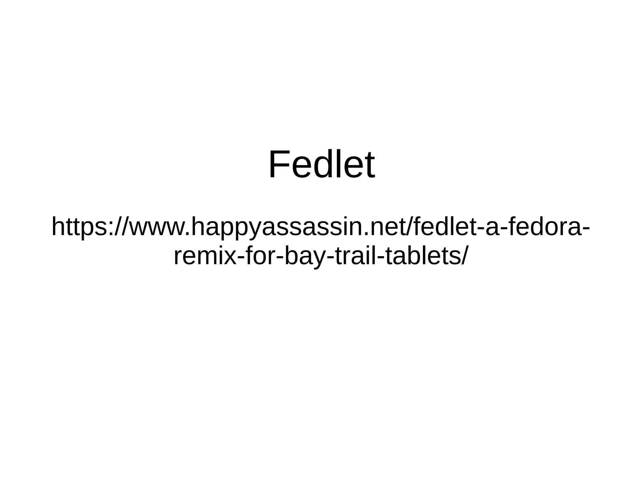 Fedlet
https://www.happyassassin.net/fedlet-a-fedora-
remix-for-bay-trail-tablets/
 