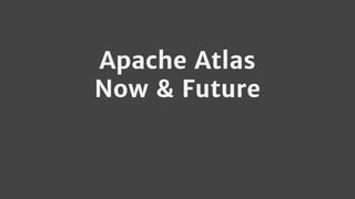 Apache Atlas
Now & Future
 