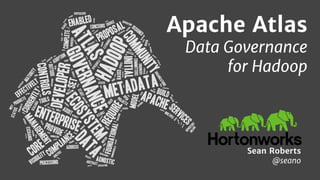 Apache Atlas
Data Governance
for Hadoop
Sean Roberts
@seano
 