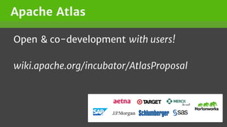 Open & co-development with users!
wiki.apache.org/incubator/AtlasProposal
Apache Atlas
 