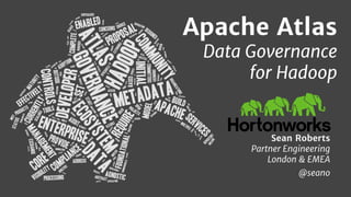 Apache Atlas
Data Governance
for Hadoop
Sean Roberts
Partner Engineering
London & EMEA
@seano
 
