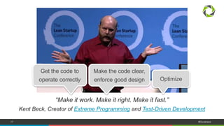 17 #Dynatrace
“Make it work. Make it right. Make it fast.”
Kent Beck, Creator of Extreme Programming and Test-Driven Development
Get the code to
operate correctly
Make the code clear,
enforce good design Optimize
 