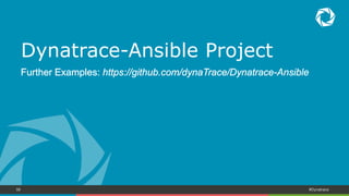 56 #Dynatrace
Dynatrace-Ansible Project
Further Examples: https://github.com/dynaTrace/Dynatrace-Ansible
 