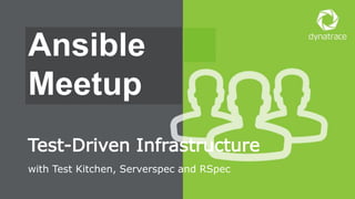 1 #Dynatrace
with Ansible, Test Kitchen, Serverspec and RSpec
Test-Driven Infrastructure
DevOps Days
Berlin
 