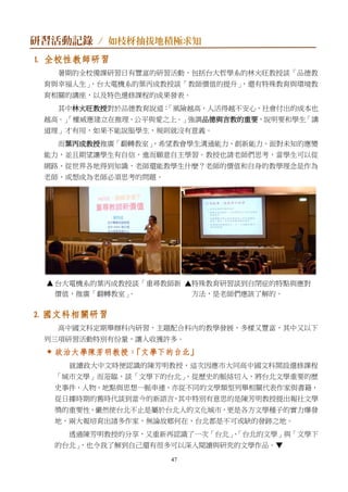 47
研習活動記錄 / 如枝枒抽拔地積極求知
1. 全校性教師研習
暑期的全校備課研習日有豐富的研習活動，包括台大哲學系的林火旺教授談「品德教
育與幸福人生」，台大電機系的葉丙成教授談「教師價值的提升」，還有特殊教育與環境教
育相關的講座，以及特色選修課程的成果發表。
其中林火旺教授對於品德教育說道：「風險越高，人活得越不安心，社會付出的成本也
越高。」「權威應建立在推理、公平與愛之上。」強調品德與言教的重要，說明要和學生「講
道理」才有用，如果不能說服學生，規則就沒有意義。
而葉丙成教授推廣「翻轉教室」，希望教會學生溝通能力、創新能力、面對未知的應變
能力，並且期望讓學生有自信，進而願意自主學習。教授也請老師們思考，當學生可以從
網路、從世界各地得到知識，老師還能教學生什麼？老師的價值和自身的教學理念是作為
老師，或想成為老師必須思考的問題。
台大電機系的葉丙成教授談「重尋教師新 ▲特殊教育研習談到自閉症的特點與應對
價值，推廣「翻轉教室」。 方法，是老師們應該了解的。
2. 國文科相關研習
高中國文科定期舉辦科內研習，主題配合科內的教學發展，多樣又豐富，其中又以下
列三項研習活動特別有份量，讓人收獲許多。
 政治大學陳芳明教授：「文學下的台北」
就讀政大中文時便認識的陳芳明教授，這次因應市大同高中國文科開設選修課程
「城市文學」而蒞臨，談「文學下的台北」，從歷史的脈絡切入，將台北文學重要的歷
史事件、人物、地點與思想一脈串連，亦從不同的文學類型列舉相關代表作家與書籍，
從日據時期的舊時代談到當今的新語言，其中特別有意思的是陳芳明教授提出報社文學
獎的重要性，儼然使台北不止是屬於台北人的文化城市，更是各方文學種子的實力爆發
地，兩大報培育出諸多作家，無論故鄉何在，台北都是不可或缺的發跡之地。
透過陳芳明教授的分享，又重新再認識了一次「台北」、「台北的文學」與「文學下
的台北」，也令我了解到自己還有很多可以深入閱讀與研究的文學作品。▼
 