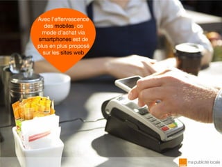 Avec l’effervescence
des mobiles, ce
mode d’achat via
smartphones est de
plus en plus proposé
sur les sites web