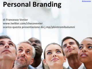 Social Recruitning e
Personal	
  Branding	
  
di	
  Francesco	
  Venier	
  
www.twi4er.com/checovenier	
  
scarica	
  questa	
  presentazione	
  da	
  j.mp/mibalumnimilano6maggio2015	
  
@checovenier	
  
 
