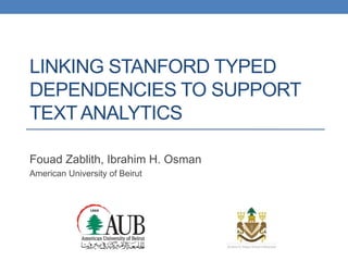 LINKING STANFORD TYPED
DEPENDENCIES TO SUPPORT
TEXT ANALYTICS
Fouad Zablith, Ibrahim H. Osman
American University of Beirut
 