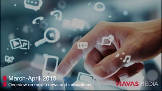 March-April 2015
Overview on media news and innovations
 