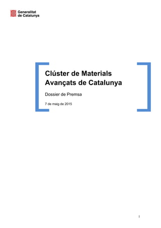 1
Clúster de Materials
Avançats de Catalunya
Dossier de Premsa
7 de maig de 2015
 