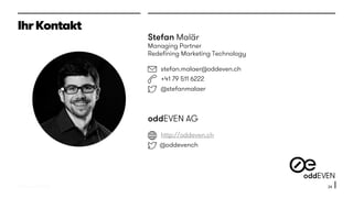 © 2015 oddEVEN AG
Stefan Malär
Managing Partner
Redefining Marketing Technology
stefan.malaer@oddeven.ch
+41 79 511 6222
@stefanmalaer
oddEVEN AG
http://oddeven.ch
@oddevench
24
IhrKontakt
 