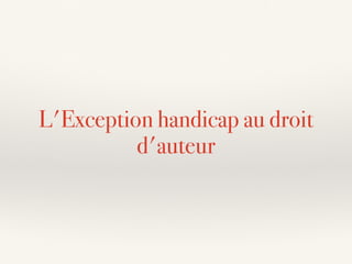 L'Exception handicap au droit
d'auteur
 