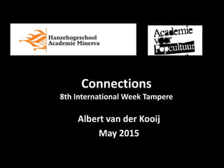 Connections
8th International Week Tampere
Albert van der Kooij
May 2015
 