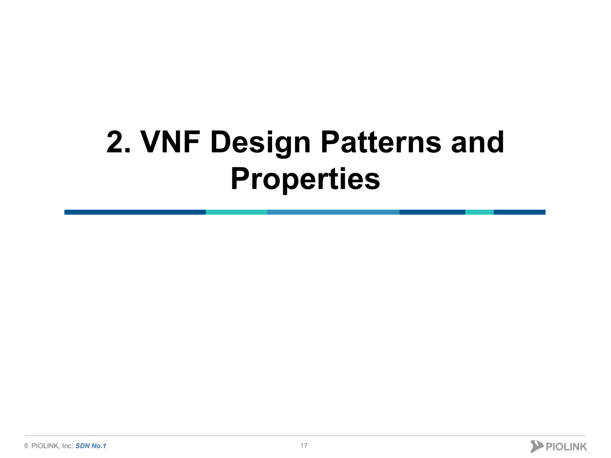 © PIOLINK, Inc. SDN No.1© PIOLINK, Inc. SDN No.1
2. VNF Design Patterns and
Properties
17
 