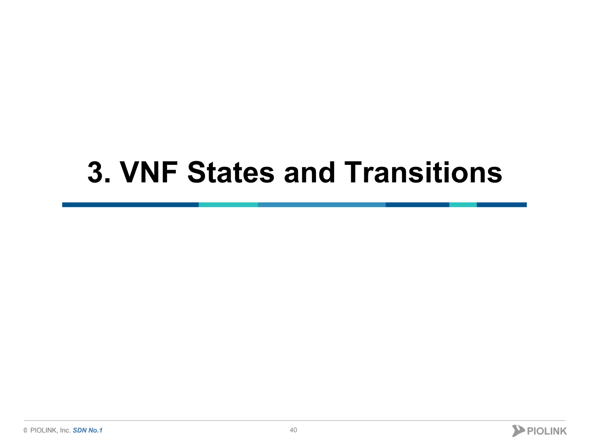 © PIOLINK, Inc. SDN No.1© PIOLINK, Inc. SDN No.1
3. VNF States and Transitions
40
 