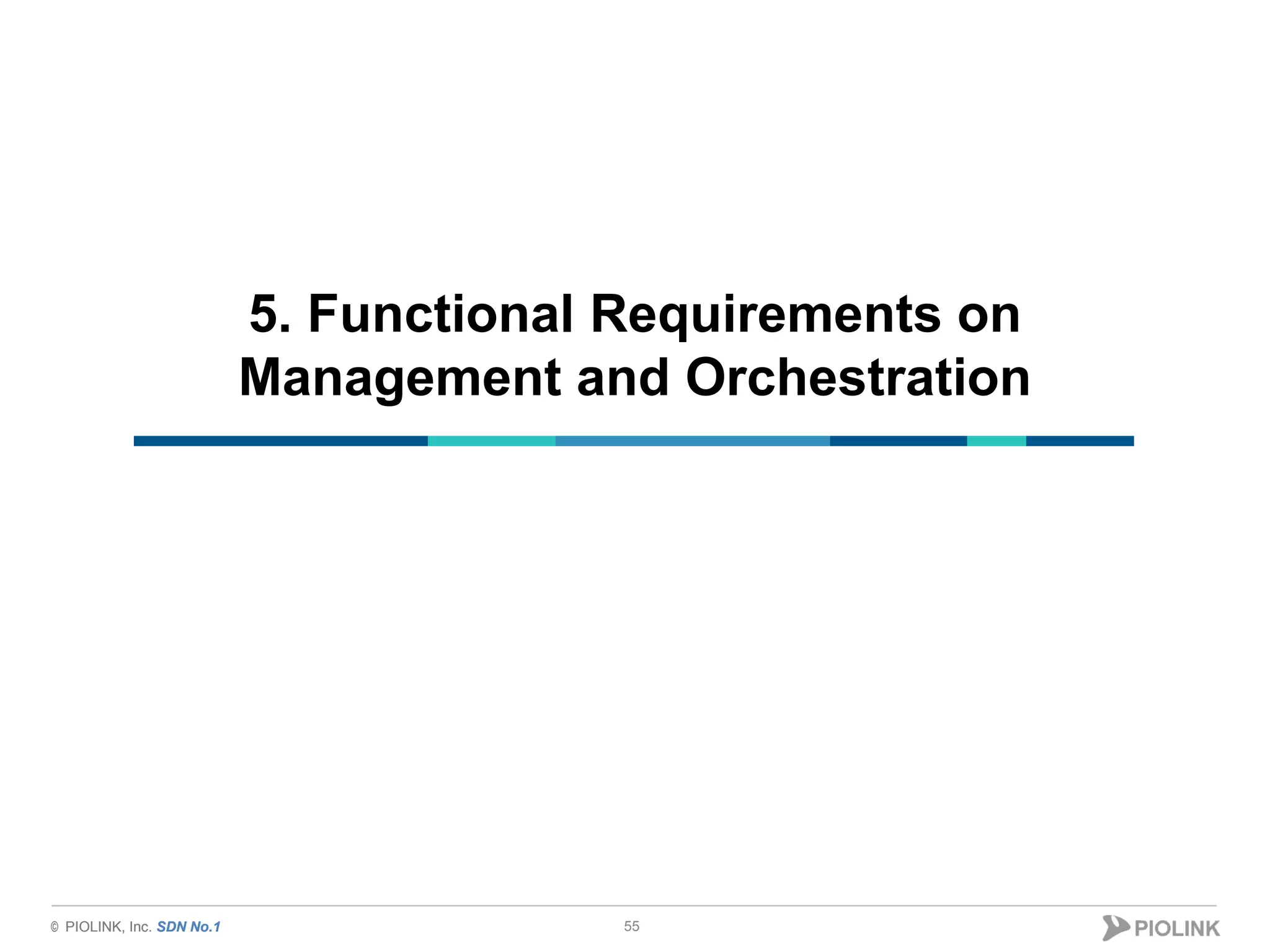 © PIOLINK, Inc. SDN No.1© PIOLINK, Inc. SDN No.1
5. Functional Requirements on
Management and Orchestration
55
 