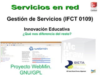 Gestión de Servicios (IFCT 0109)
Innovación Educativa
¿Qué nos diferencia del resto?
Proyecto WebMin.
GNU/GPL
 