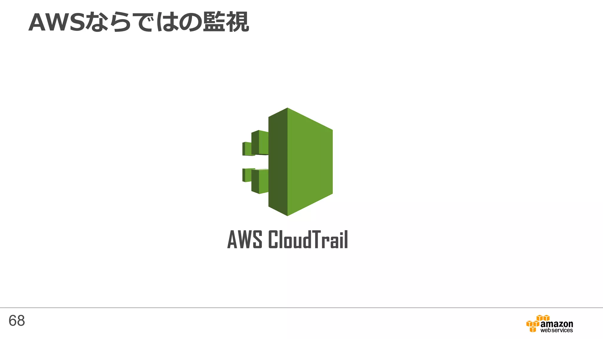 AWSならではの監視
AWS CloudTrail
68
 