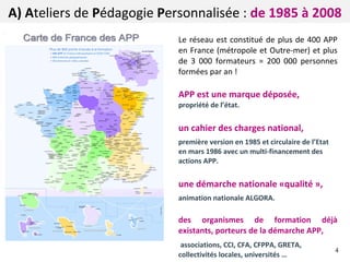 A) Ateliers de Pédagogie Personnalisée : de 1985 à 2008
Le réseau est constitué de plus de 400 APP
en France (métropole et...