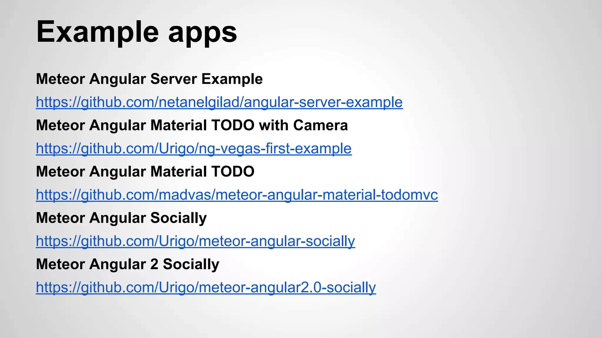 Example apps
Meteor Angular Server Example
https://github.com/netanelgilad/angular-server-example
Meteor Angular Material TODO with Camera
https://github.com/Urigo/ng-vegas-first-example
Meteor Angular Material TODO
https://github.com/madvas/meteor-angular-material-todomvc
Meteor Angular Socially
https://github.com/Urigo/meteor-angular-socially
Meteor Angular 2 Socially
https://github.com/Urigo/meteor-angular2.0-socially
 