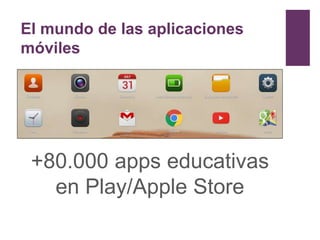 El mundo de las aplicaciones
móviles
+80.000 apps educativas
en Play/Apple Store
 