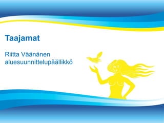 Taajamat
Riitta V??n?nen
aluesuunnittelup??llikk?
 