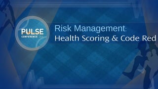 ©2015 Gainsight. All Rights Reserved.
Risk Management:
Health Scoring & Code Red
 