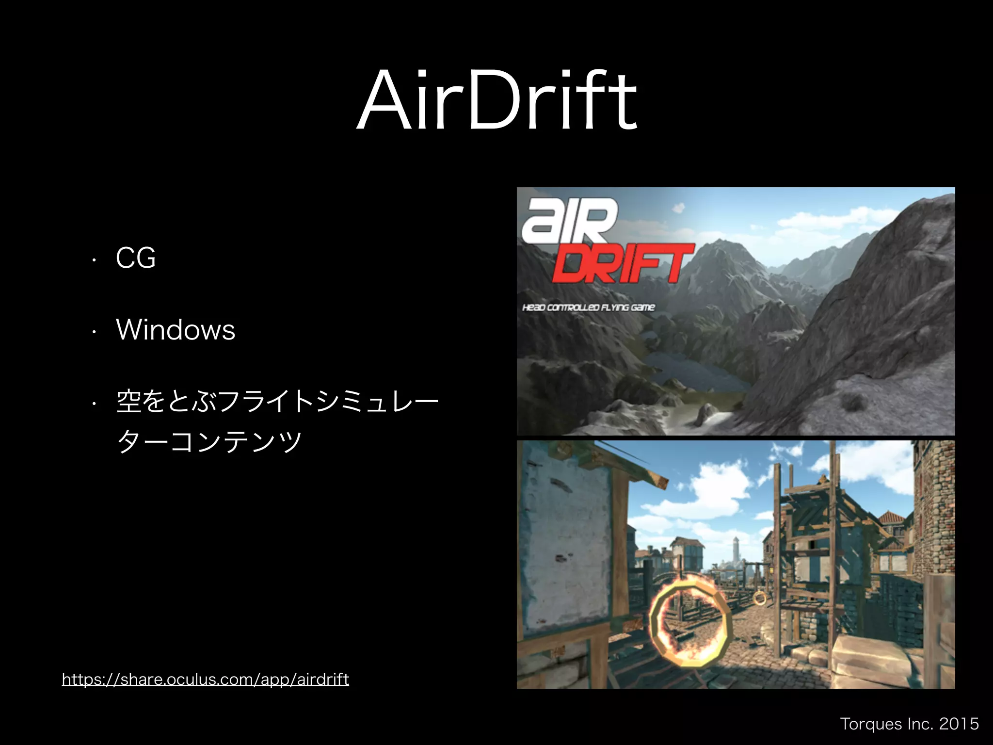 Torques Inc. 2015
AirDrift
• CG
• Windows
• 空をとぶフライトシミュレー
ターコンテンツ
https://share.oculus.com/app/airdrift
 