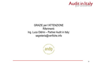 21
21
GRAZIE per l’ATTENZIONE
Riferimenti:
Ing. Luca Oldrini – Partner Audit in Italy:
segreteria@verifiche.info
 
