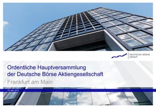 Ordentliche Hauptversammlung
der Deutsche Börse Aktiengesellschaft
13. Mai 2015
Frankfurt am Main
 