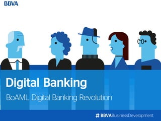 BBVABusinessDevelopment
BoAML Digital Banking Revolution
Digital Banking
 