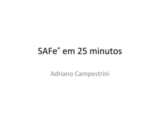 SAFe®
em 25 minutos
Adriano Campestrini
 