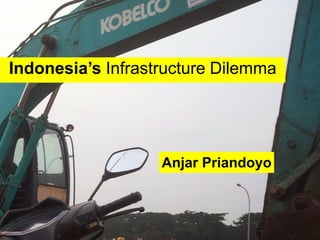 Indonesia’s Infrastructure Dilemma
Anjar Priandoyo
 