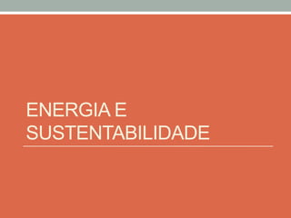 ENERGIA E
SUSTENTABILIDADE
 