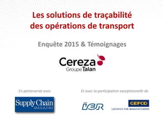 Les solutions de traçabilité
des opérations de transport
Enquête 2015 & Témoignages
En partenariat avec Et avec la participation exceptionnelle de
 