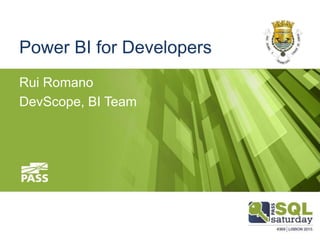 Power BI for Developers
Rui Romano
DevScope, BI Team
 