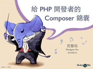 PHP
Composer 話
Shengyou Fan
‧
學友
2015/05/16
 