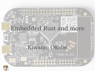 Embedded Rust and moreEmbedded Rust and moreEmbedded Rust and moreEmbedded Rust and moreEmbedded Rust and more
Kiwamu OkabeKiwamu OkabeKiwamu OkabeKiwamu OkabeKiwamu Okabe
 