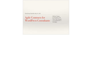 WordCamp Nashville May 16, 2015
Agile Contracts for
WordPress Consultants
Michael Toppa
Co-founder, CTO
Poka Yoke Designs
www.pokayoke.co
@mtoppa
 