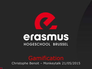 Gamification
Christophe Benoit – Monkeytalk 21/05/2015
 