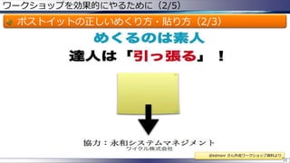 ワークショップを効果的にやるために（2/5）
ポストイットの正しいめくり方・貼り方（2/3）
25
@kdmsnr さん作成ワークショップ資料より
 