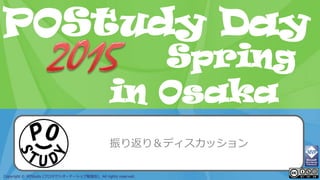 POStudy Day 2013 Spring in Tokyo
Copyright © POStudy (プロダクトオーナーシップ勉強会). All rights reserved.
POStudy Day
in Osaka
Spring
振り返り＆ディスカッション
 