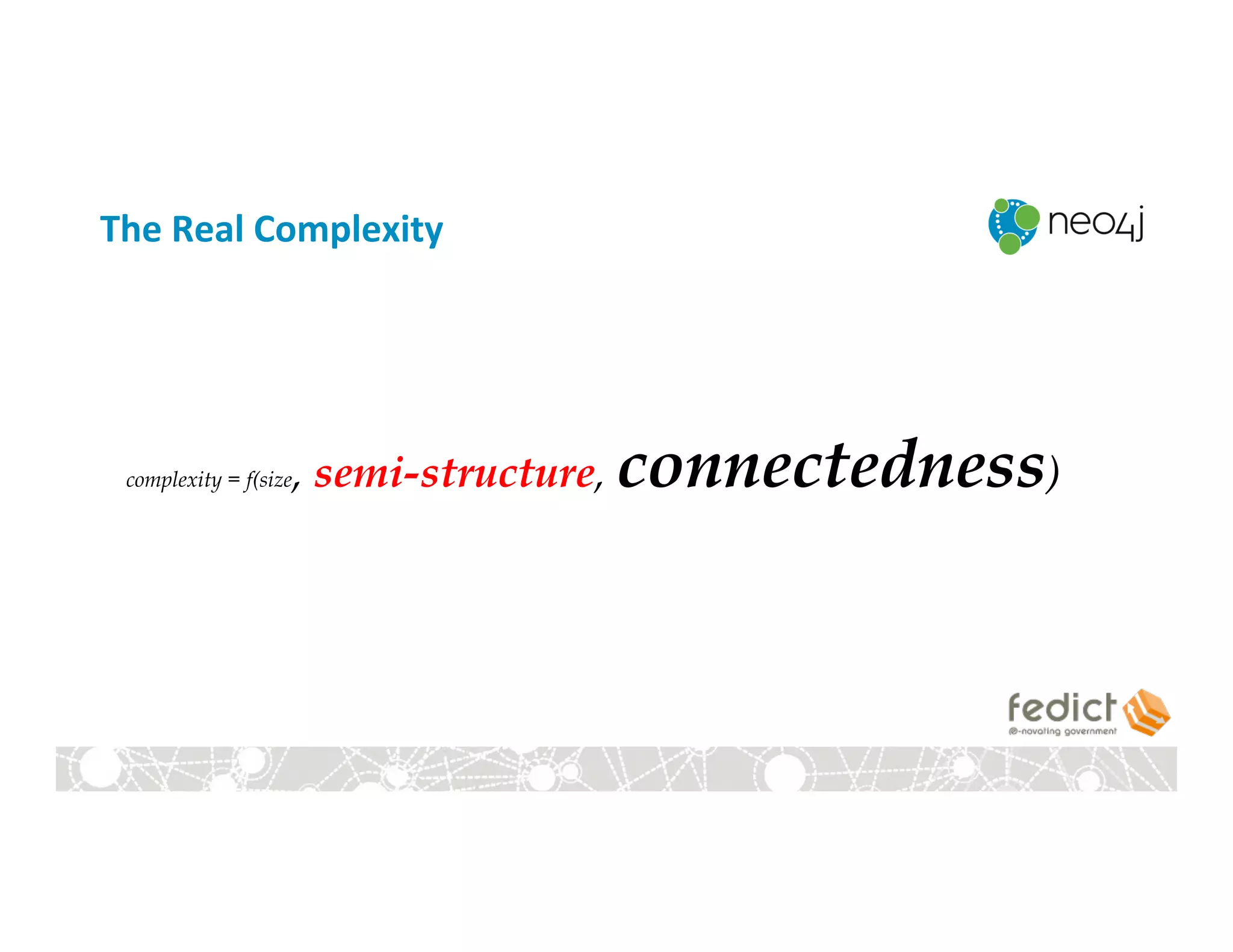 complexity = f(size, semi-structure, connectedness)
The	
  Real	
  Complexity	
  
 