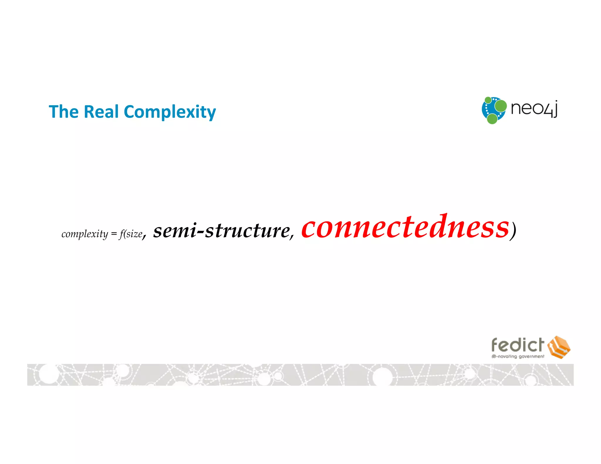 complexity = f(size, semi-structure, connectedness)
The	
  Real	
  Complexity	
  
 