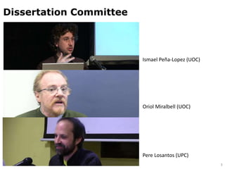 Dissertation Committee
Ismael Peña-Lopez (UOC)
Oriol Miralbell (UOC)
Pere Losantos (UPC)
3
 