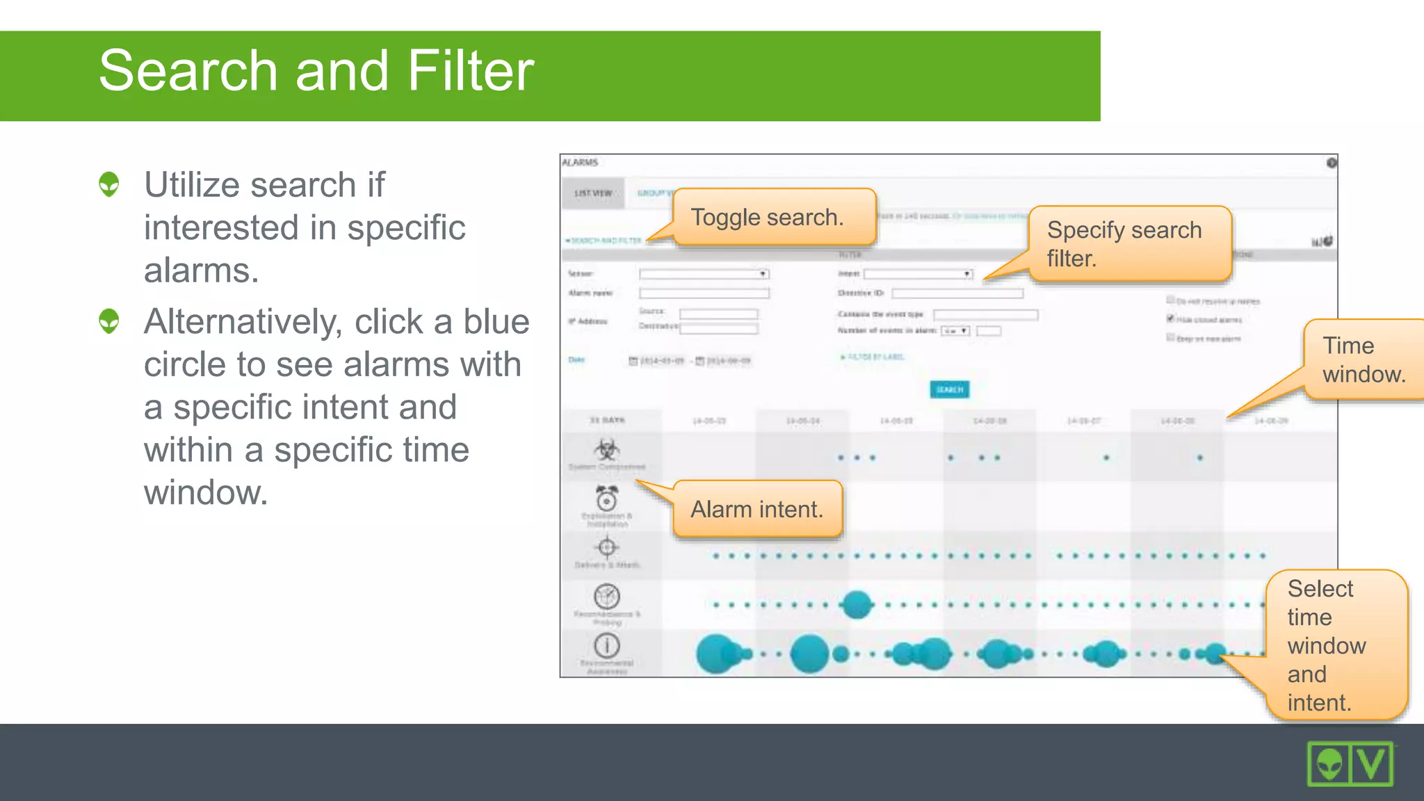 Toggle search.
Specify search
filter.
Alarm intent.
Time
window.
Select
time
window
and
intent.
Search and Filter
Utilize search if
interested in specific
alarms.
Alternatively, click a blue
circle to see alarms with
a specific intent and
within a specific time
window.
 